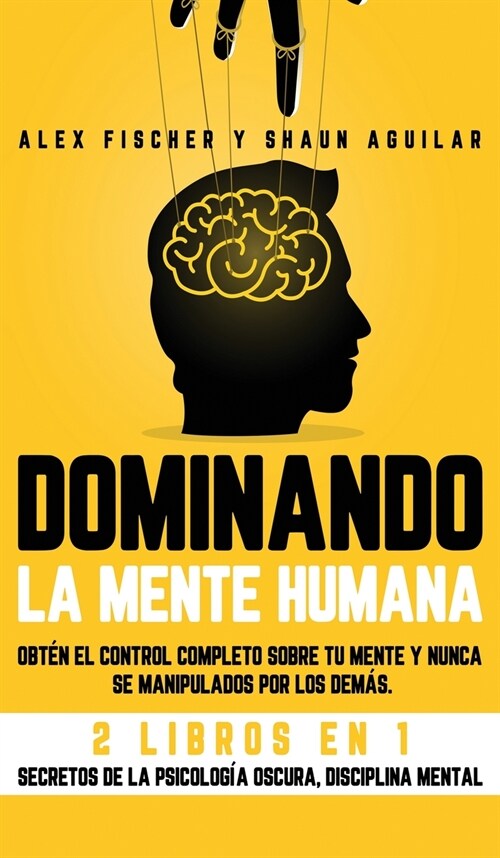 Dominando la Mente Humana: Obt? el Control Completo Sobre tu Mente y Nunca se Manipulados por los Dem?. 2 Libros en 1 -Secretos de la Psicolog? (Hardcover)