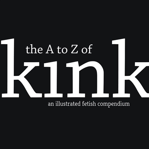 The A to Z of Kink: A Fetish Compendium (Paperback)