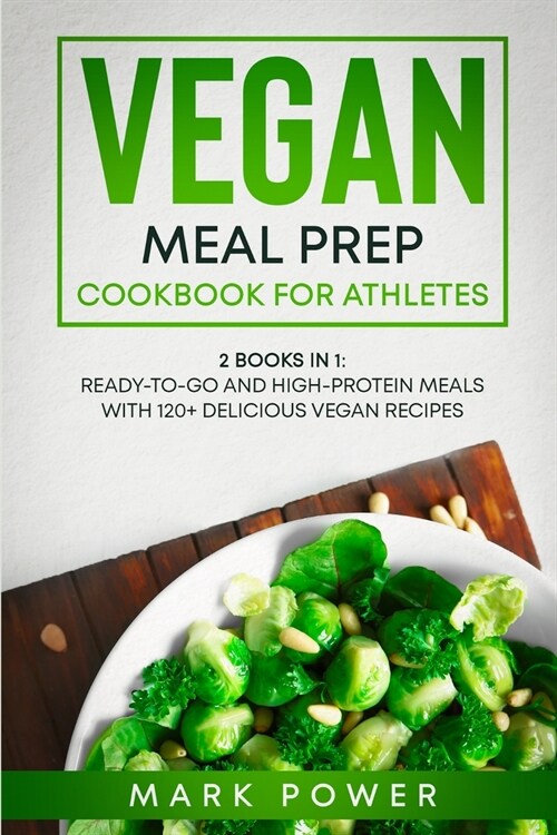 Vegan Meal Prep Cookbook for Athletes: 2 Books in 1: Ready-to-Go and High-Protein Meals with 120+ Delicious Vegan Recipes (Paperback)