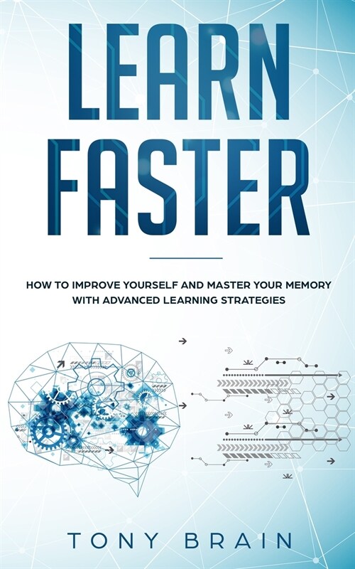 Learn Faster: How to Improve Yourself and Master Your Memory with Advanced Learning Strategies (Paperback)