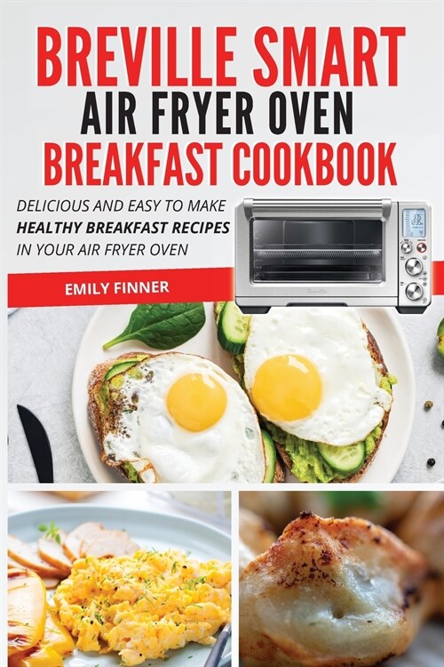 Breville Smart Air Fryer Oven Breakfast Cookbook: Delicious and easy to make healthy breakfast recipes in your air fryer oven (Paperback)