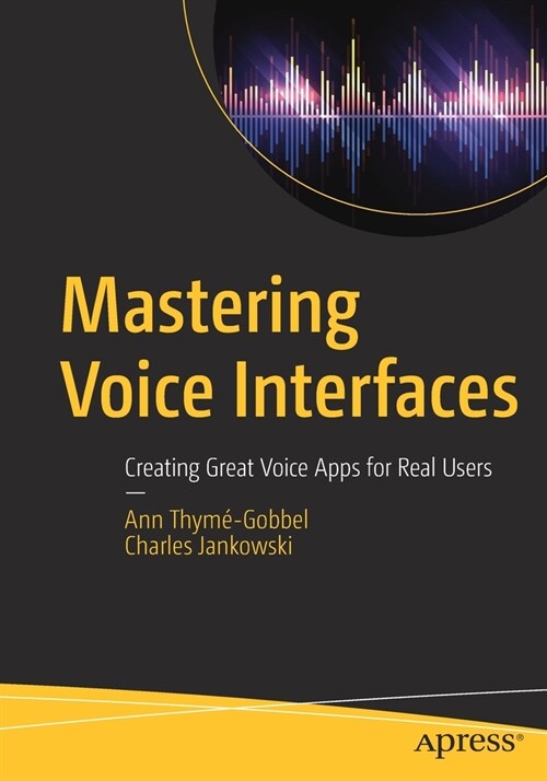Mastering Voice Interfaces: Creating Great Voice Apps for Real Users (Paperback)