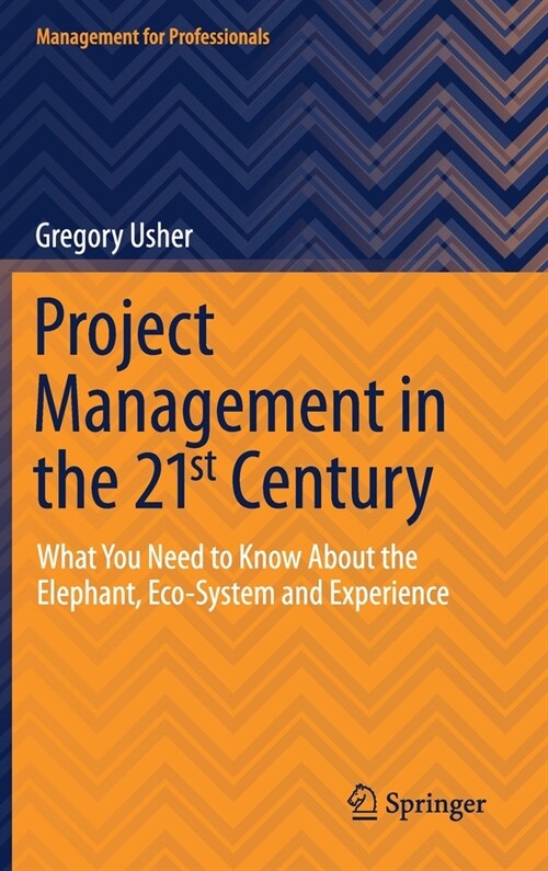 Project Management in the 21st Century: What You Need to Know about the Elephant, Eco-System and Experience (Hardcover, 2021)