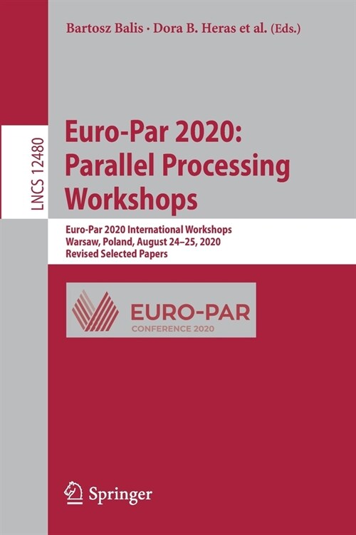 Euro-Par 2020: Parallel Processing Workshops: Euro-Par 2020 International Workshops, Warsaw, Poland, August 24-25, 2020, Revised Selected Papers (Paperback, 2021)
