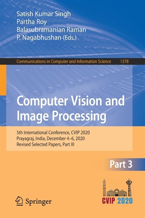 Computer Vision and Image Processing: 5th International Conference, Cvip 2020, Prayagraj, India, December 4-6, 2020, Revised Selected Papers, Part III (Paperback, 2021)