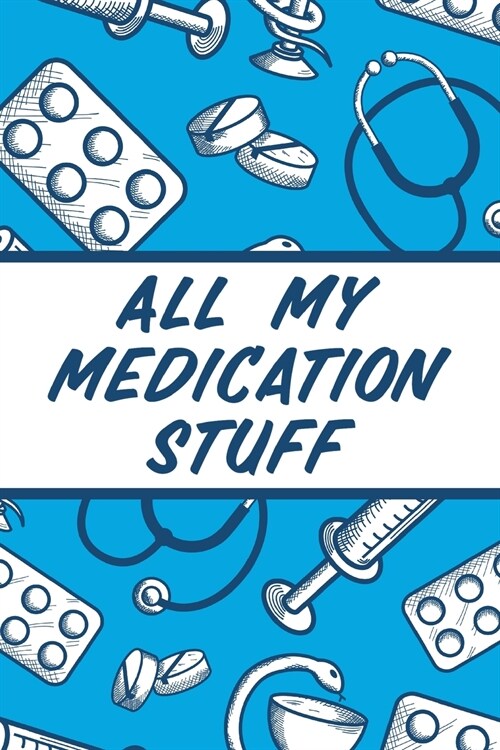 All My Medication Stuff: Medicine Health Tracker Personal Medications Log (Paperback)