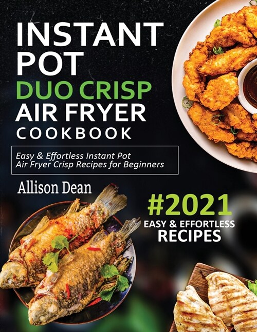 Instant Pot Duo Crisp Air Fryer Cookbook #2021: Easy & Effortless Instant Pot Air Fryer Crisp Recipes For Beginners (Paperback)