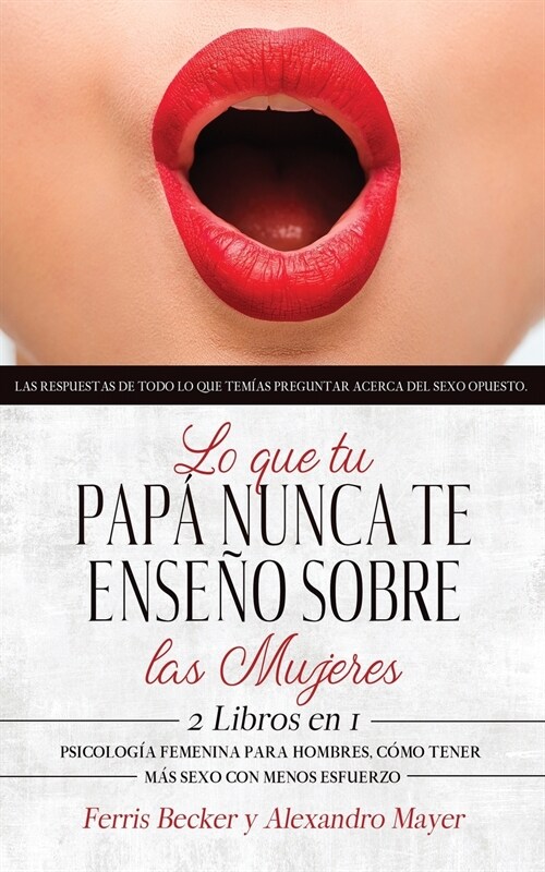 Lo que tu Pap?Nunca te Ense? sobre las Mujeres: Las respuestas de todo lo que tem?s preguntar acerca del sexo opuesto. 2 Libros en 1 - Psicolog? F (Paperback)