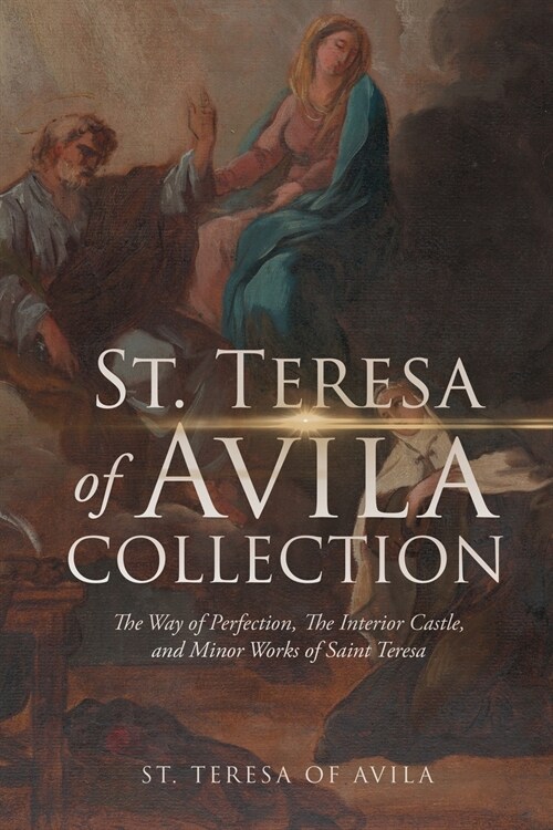 The St. Teresa of Avila Collection: The Way of Perfection, The Interior Castle, Minor Works of Saint Theresa (Paperback)