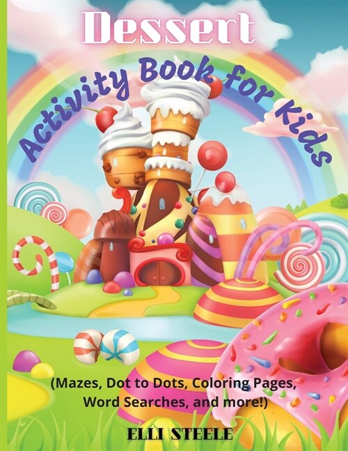 Dessert Activity Book for Kids: A sweet workbook with learning activities: Mazes, Dot to Dots, Coloring Pages, Word Searches, and more! One-Sided Prin (Paperback)