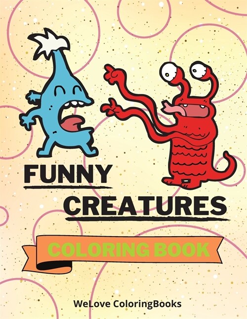 Funny Creatures Coloring Book: Cute Creatures Coloring Book Adorable Creatures Coloring Pages for Kids 25 Incredibly Cute and Lovable Creatures (Paperback)