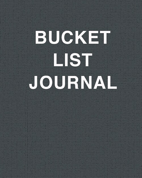 Bucket List Journal: Ultimate Bucket List Journal And Bucket List Book For All. Great Bucket List Book For Couples And Our Bucket List Book (Paperback)