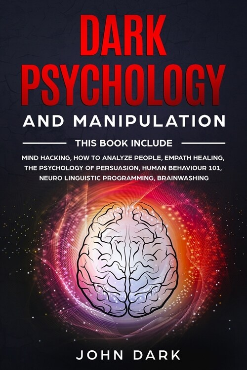 Dark Psychology and Manipulation: This Book Include: Mind Hacking, How to Analyze People, Empath Healing, The Psychology of Persuasion, Human Behavior (Paperback)