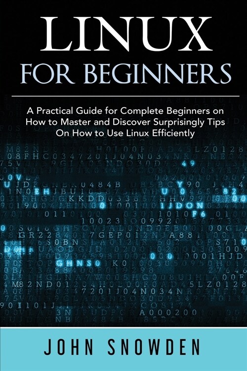 Linux for Beginners: A Practical Guide for Complete Beginners on How to Master and Discover Surprisingly Tips On How to Use Linux Efficient (Paperback)
