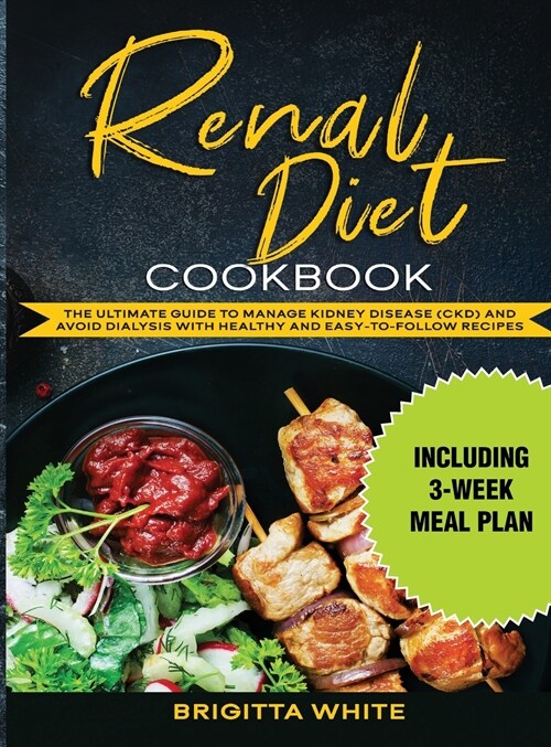Renal Diet Cookbook: The Ultimate Guide to Manage Kidney Disease (Ckd) and Avoid Dialysis with Healthy and Easy-To-Follow Recipes (Includin (Hardcover)