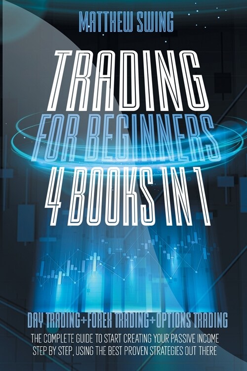 Trading for Beginners: 4 Books in One: Day Trading + Forex Trading + Options Trading The Complete Guide to Start Creating Your Passive Income (Paperback)