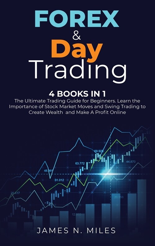 Forex & Day Trading: 4 Books In 1 The Ultimate Trading Guide for Beginners. Learn the Importance of Stock Market Moves and Swing Trading to (Hardcover)