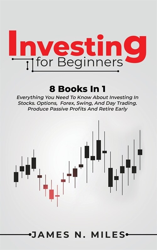 Investing for beginners: 8 Books In 1 Everything You Need To Know About Investing In Stocks. Options, Forex, Swing, And Day Trading. Produce Pa (Hardcover)