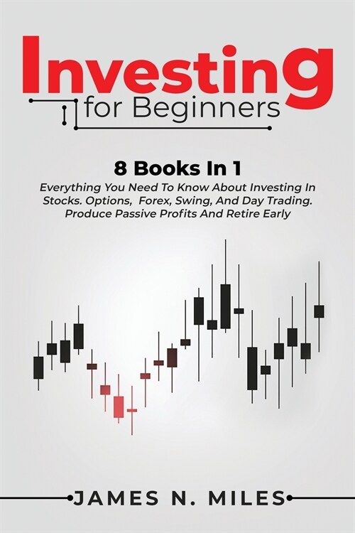 Investing for beginners: 8 Books In 1 Everything You Need To Know About Investing In Stocks. Options, Forex, Swing, And Day Trading. Produce Pa (Paperback)