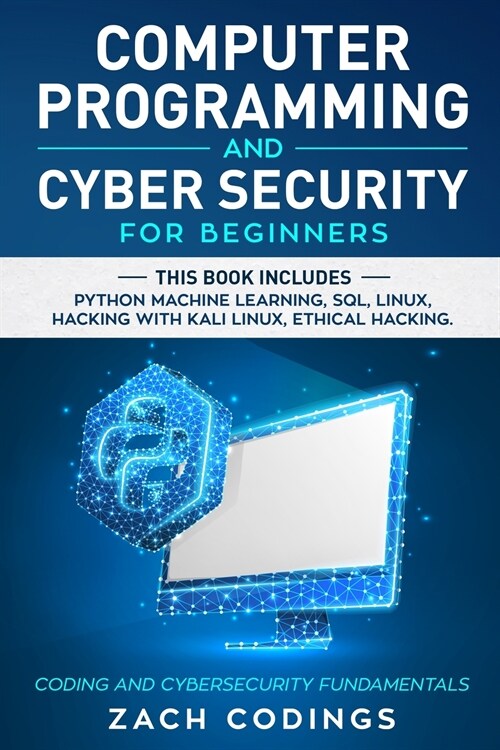Computer Programming and Cybersecurity for Beginners: This Book Includes: Python Machine Learning, SQL, Linux, Hacking with Kali Linux, Ethical Hackin (Paperback)