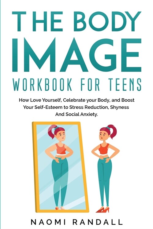 The Body Image Workbook for Teens: How Love Yourself, Celebrate your Body, and Boost Your Self-Esteem to Stress Reduction, Shyness and Social Anxiety. (Paperback)