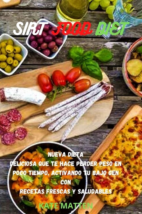 Sirt Food Diet: Nueva Dieta Deliciosa Que Te Hace Perder Peso En Poco Tiempo, Activando Tu Bajo Gen Con Recetas Frescas Y Saludables. (Paperback)