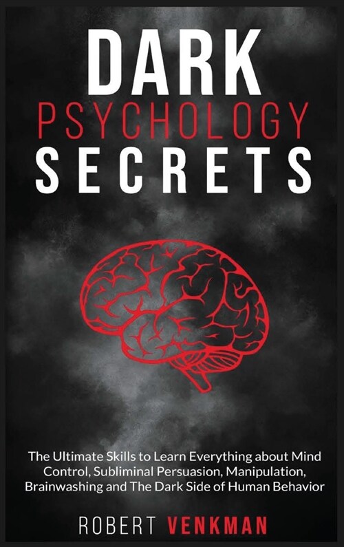 Dark Psychology Secrets: The Ultimate Skills to Learn Everything about Mind Control, Subliminal Persuasion, Manipulation, Brainwashing and the (Hardcover)
