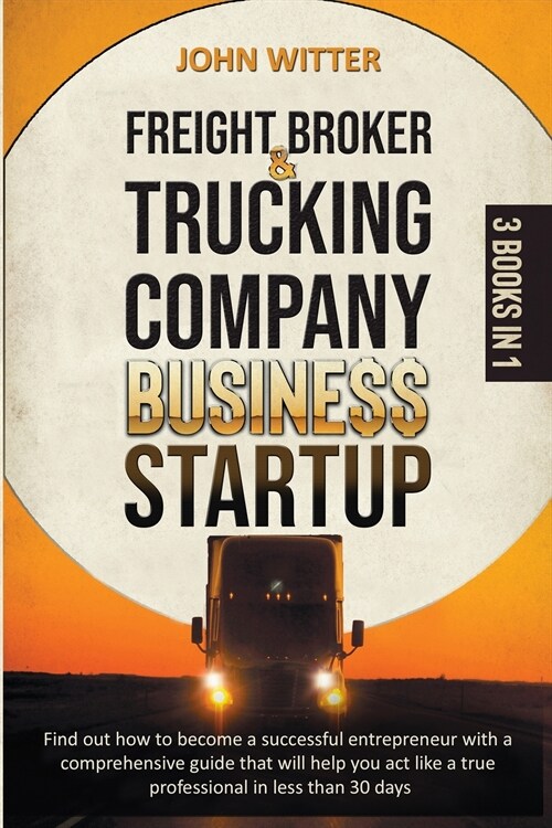Freight Broker and Trucking Company Business Startup: Find out How to Become a Successful Entrepreneur with a Comprehensive Guide That Will Help You A (Paperback)