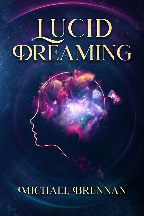 Lucid Dreaming: Gain control over your dreams to fight nightmares, relieve anxiety, and improve motor skills. Including how to dialogu (Paperback)