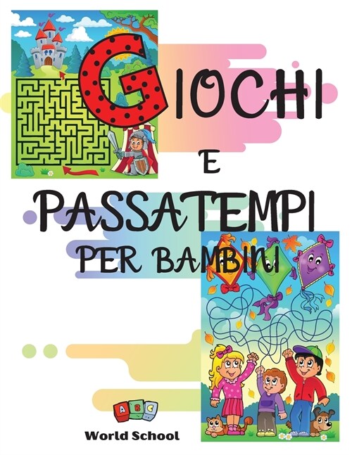 Giochi E Passatempi Per Bambini: Un mix di giochi divertenti ed istruttivi: trova le differenze, labirinti, colora e ritaglia, completa i disegni, uni (Paperback)