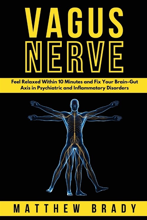 Vagus Nerve: Feel Relaxed Within 10 Minutes and Fix Your Brain-Gut Axis in Psychiatric and Inflammatory Disorders (Paperback)