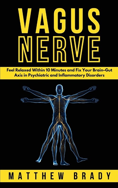 Vagus Nerve: Feel Relaxed Within 10 Minutes and Fix Your Brain-Gut Axis in Psychiatric and Inflammatory Disorders (Hardcover)