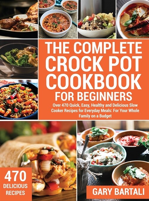 The Complete Crock Pot Cookbook for Beginners: Over 470 Quick, Easy, Healthy and Delicious Slow Cooker Recipes for Everyday Meals: For Your Whole Fami (Hardcover)