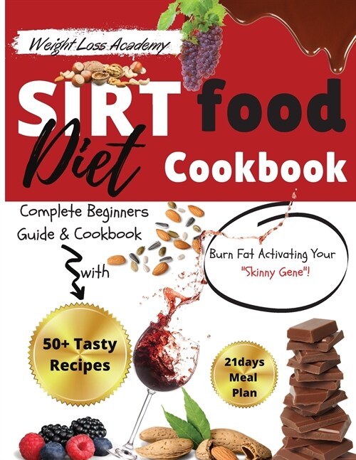 Sirtfood Diet Cookbook: Complete Beginners Guide and Cookbook with 50+ Tasty Recipes! Burn Fat Activating Your Skinny Gene! (2021 Edition) (Paperback)