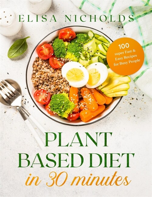 Plant Based Diet in 30 minutes: 100 super Fast & Easy Recipes for Busy People (Paperback)