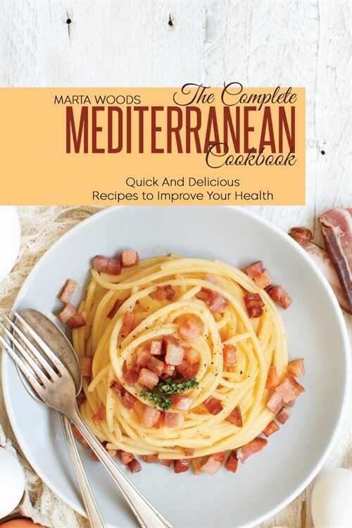 The Complete Mediterranean Cookbook: Quick And Delicious Recipes To Improve Your Health (Paperback)