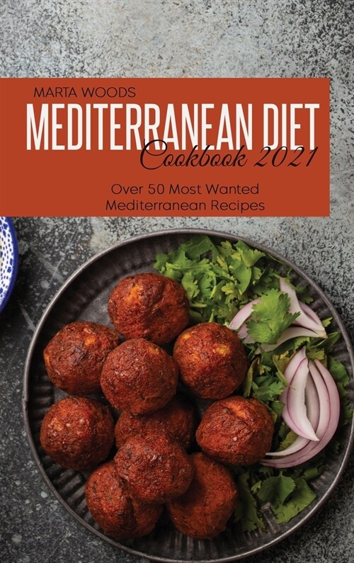 Mediterranean Diet Cookbook 2021: Over 50 Most Wanted Mediterranean Recipes (Hardcover)