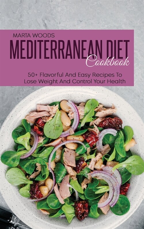 Mediterranean Diet Cookbook: 50+ Flavorful And Easy Recipes To Lose Weight And Control Your Health (Hardcover)