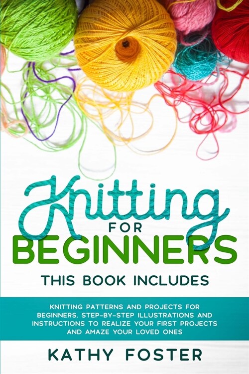 Knitting for Beginners: This Book Includes: Knitting Patterns and Projects for Beginners. Step-by-Step Illustrations and Instructions to Reali (Paperback)