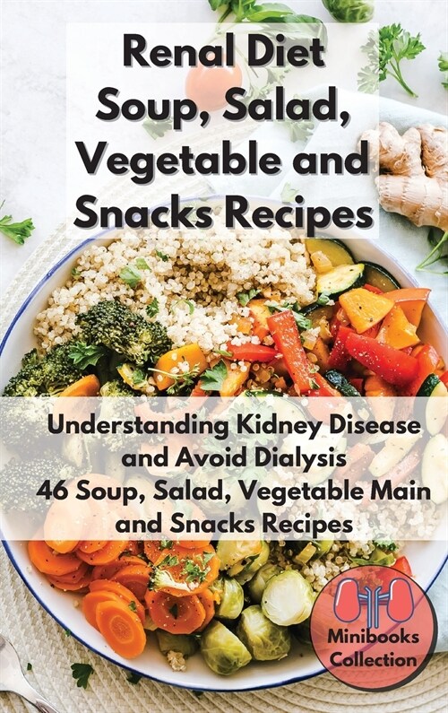 Renal Diet Soup, Salad, Vegetable Main and Snacks Recipes: Understanding Kidney Disease and Avoid Dialysis. 46 Soup, Salad, Vegetable Main and Snacks (Hardcover)