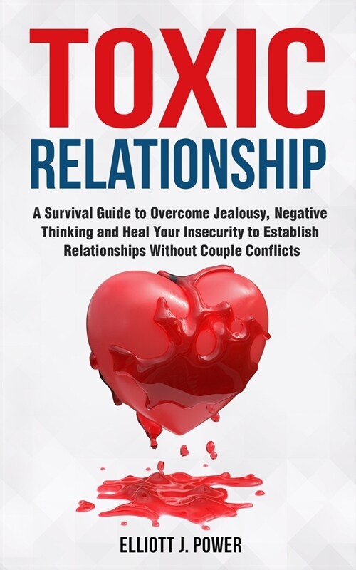 Toxic Relationships: A Survival Guide to Overcome Jealousy, Negative Thinking and Heal Your Insecurity to Establish Relationships Without C (Paperback)