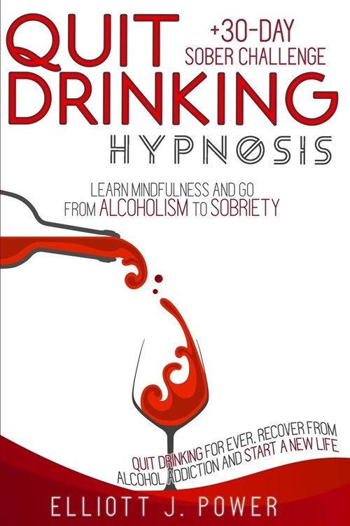 Quit Drinking Hypnosis: Learn Mindfulness and Go from Alcoholism to Sobriety - Quit Drinking For Ever, Recover from Alcohol Addiction and Star (Paperback)