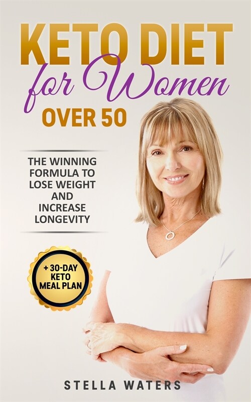 Keto Diet for Women Over 50: The Winning Formula To Lose Weight and Increase Longevity + 30-Day Keto Meal Plan (Paperback)
