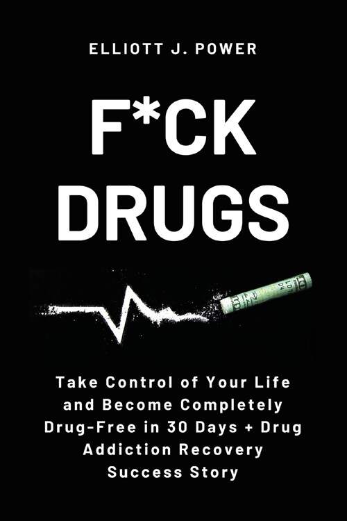 F*ck Drugs: Take Control of Your Life and Become Completely Drug-Free in 30 Days + Drug Addiction Recovery Success Story (Paperback)