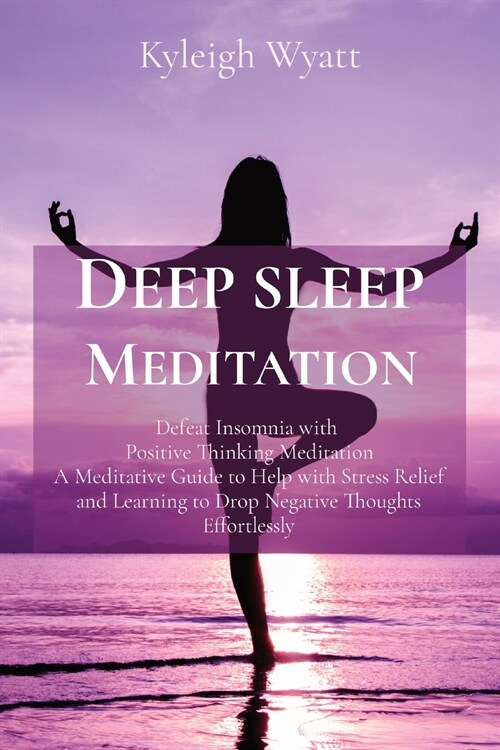 Deep Sleep Meditation: Defeat Insomnia with Positive Thinking Meditation A Meditative Guide to Help with Stress Relief and Learning to Drop N (Paperback)