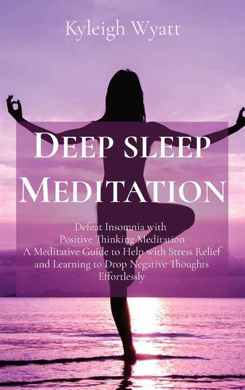 Deep Sleep Meditation: Defeat Insomnia with Positive Thinking Meditation A Meditative Guide to Help with Stress Relief and Learning to Drop N (Hardcover)