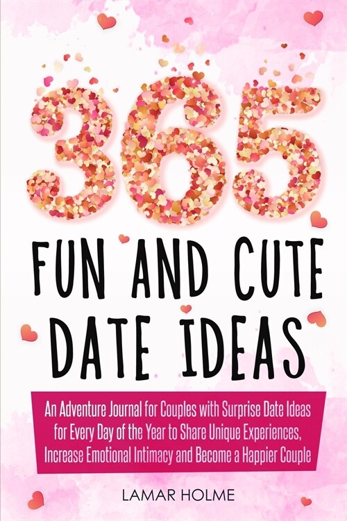 365 Fun and Cute Date Ideas: An Adventure Journal for Couples with Surprise Date Ideas for Every Day of the Year to Share Unique Experiences, Incre (Paperback)