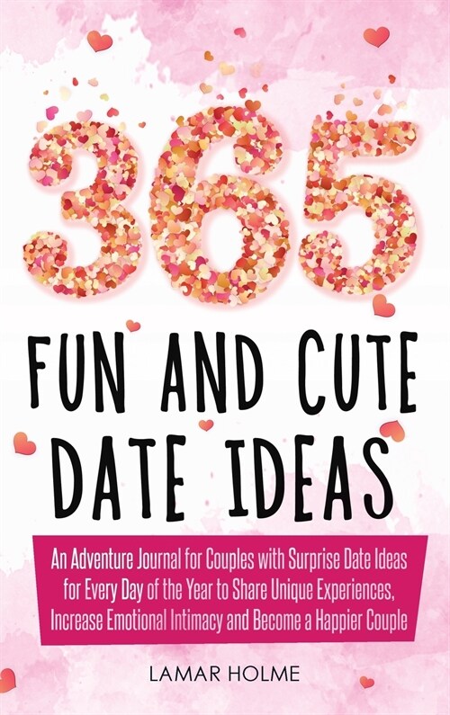 365 Fun and Cute Date Ideas: An Adventure Journal for Couples with Surprise Date Ideas for Every Day of the Year to Share Unique Experiences, Incre (Hardcover)