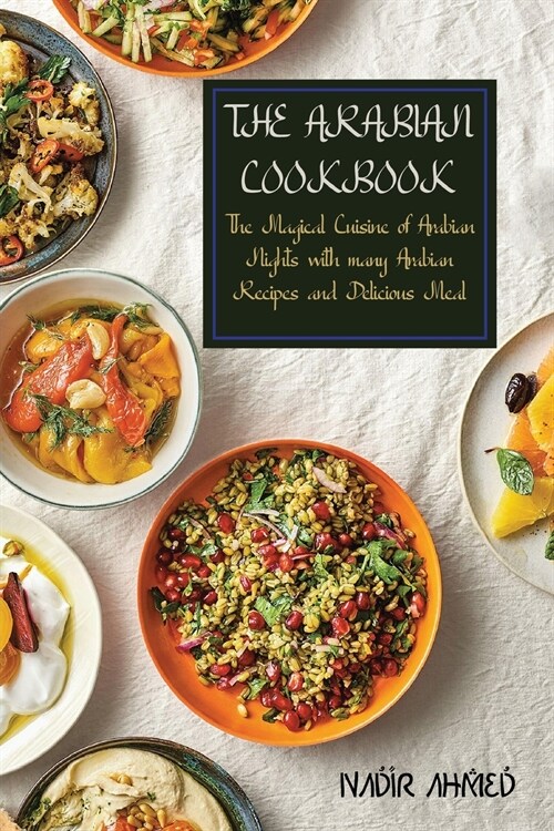 The Arabian Cookbook: The Magical Cuisine of Arabian Nights with many Arabian Recipes and Delicious Meal (Paperback)
