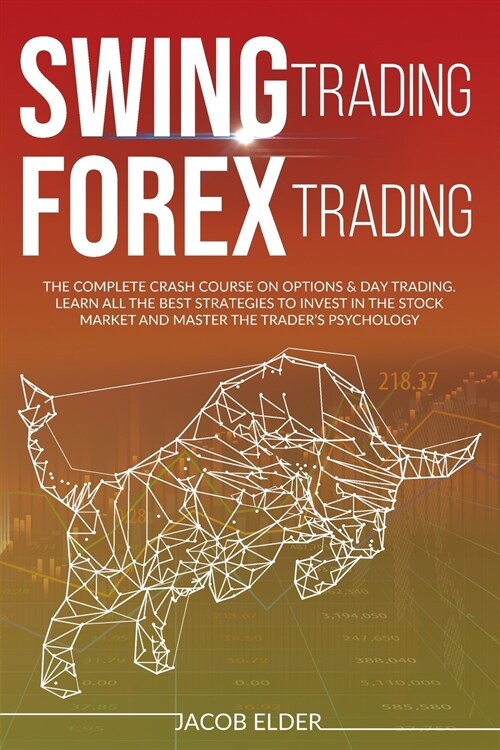 Swing Trading Forex Trading: The Complete Crash Course on Options and Day Trading.Learn All the Best Strategies to Invest in the Stock Market and M (Paperback)